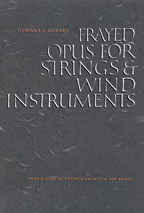 Frayed Opus for Strings & Wind Instruments by Ulrikka S. Gernes, translated by Per Brask and Patrick Friesen